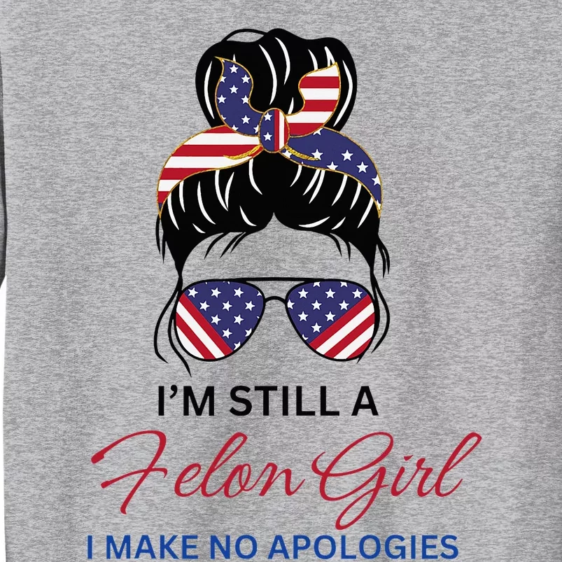 IM Still A Felon Girl 2024 Funny Election Tall Sweatshirt