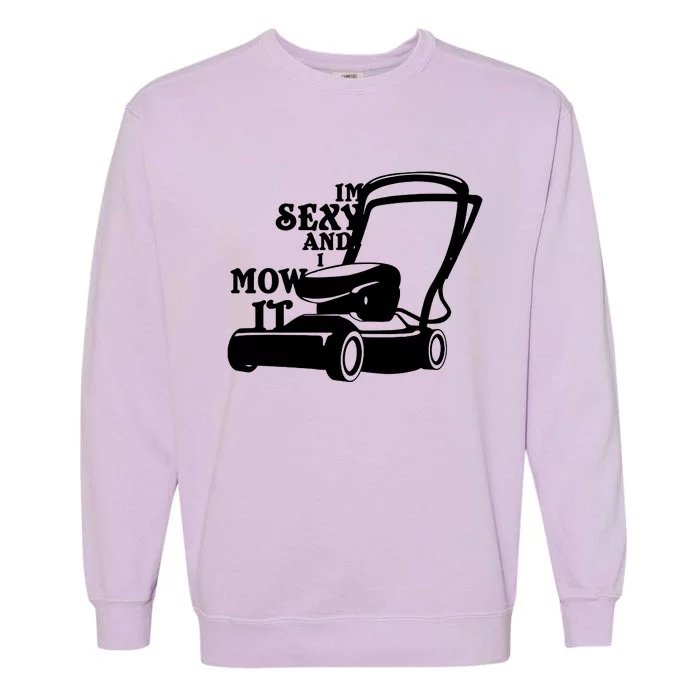 IM Sexy And I Mow It Garment-Dyed Sweatshirt