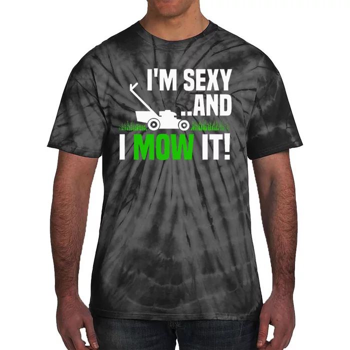 IM Sexy And I Mow It Lawn Mowing Funny Gardening Tie-Dye T-Shirt