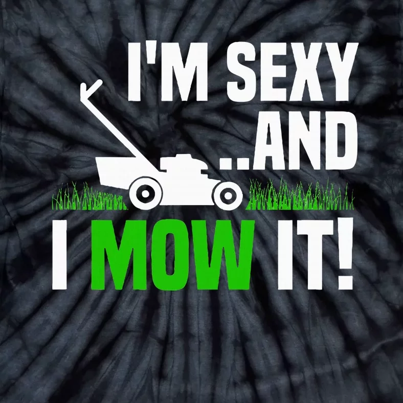 IM Sexy And I Mow It Lawn Mowing Funny Gardening Tie-Dye T-Shirt