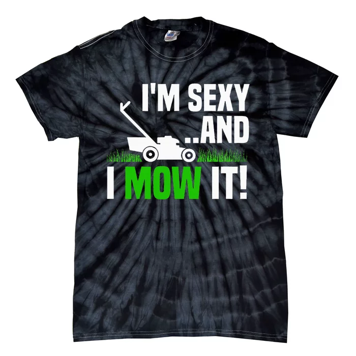 IM Sexy And I Mow It Lawn Mowing Funny Gardening Tie-Dye T-Shirt