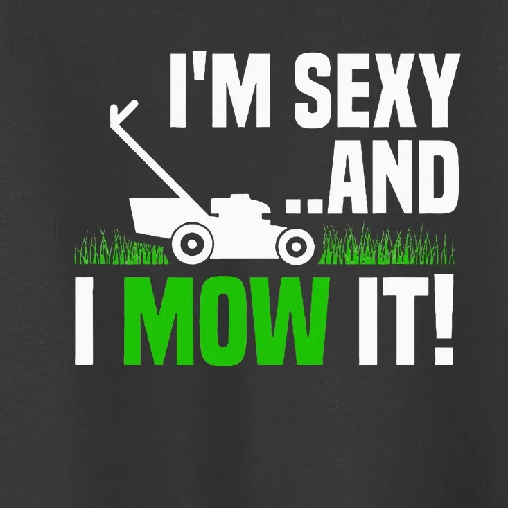 IM Sexy And I Mow It Lawn Mowing Funny Gardening Toddler T-Shirt