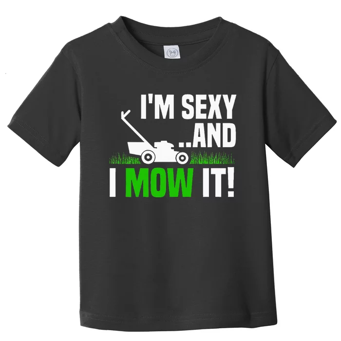 IM Sexy And I Mow It Lawn Mowing Funny Gardening Toddler T-Shirt