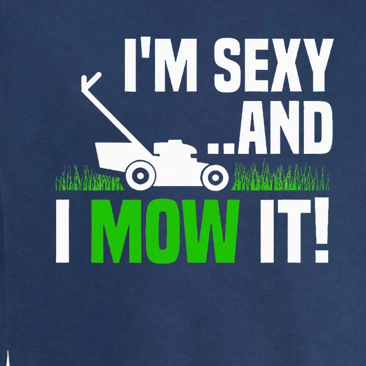 IM Sexy And I Mow It Lawn Mowing Funny Gardening Garment-Dyed Sweatshirt