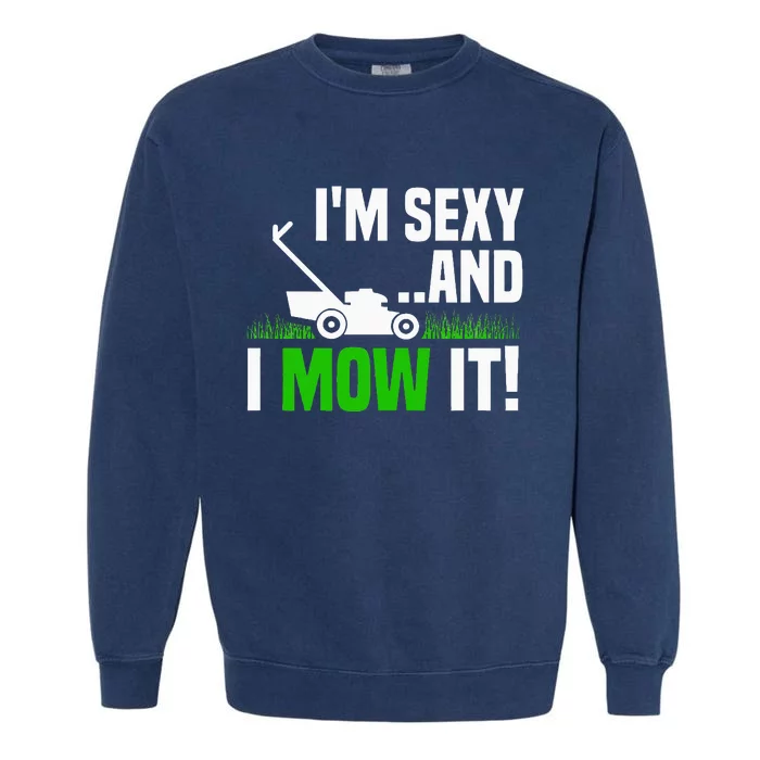 IM Sexy And I Mow It Lawn Mowing Funny Gardening Garment-Dyed Sweatshirt