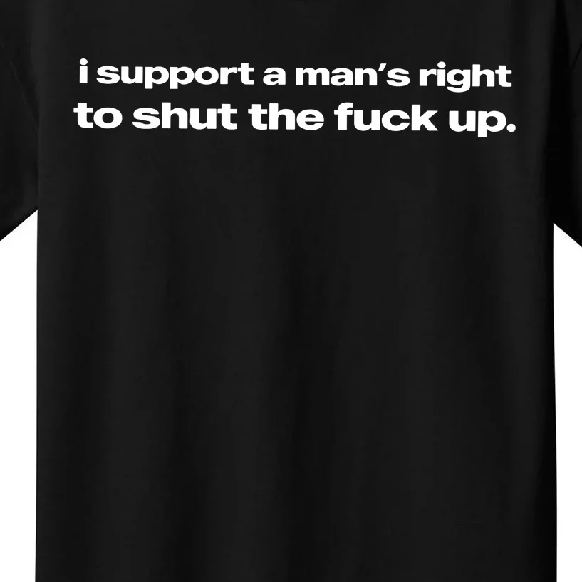 I Support A ManS Right To Shut The Fuck Up Kids T-Shirt