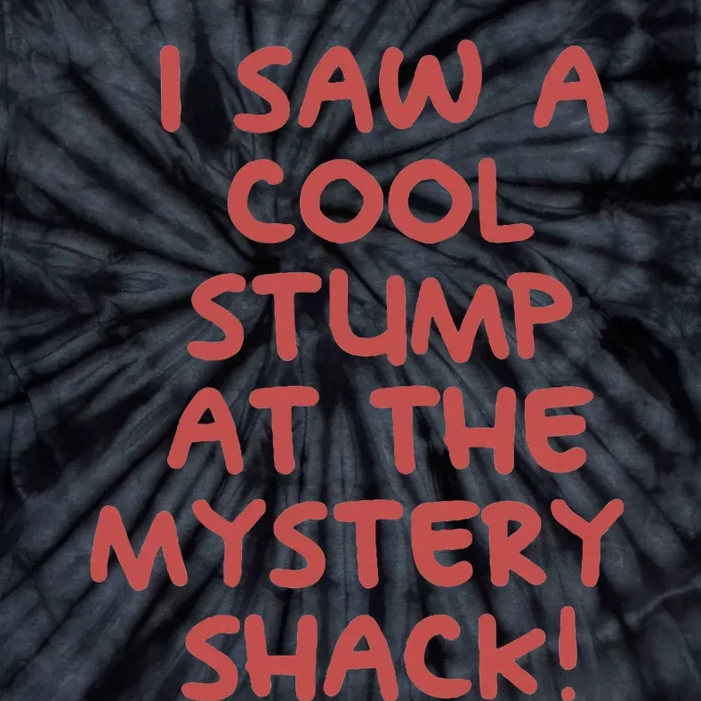 I Saw A Cool Stump At The Mystery Shack! Tie-Dye T-Shirt