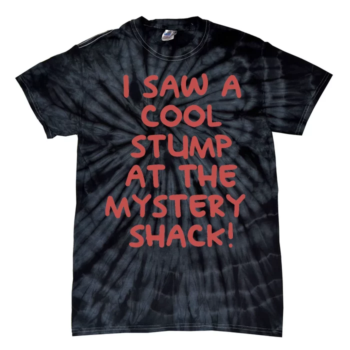 I Saw A Cool Stump At The Mystery Shack! Tie-Dye T-Shirt