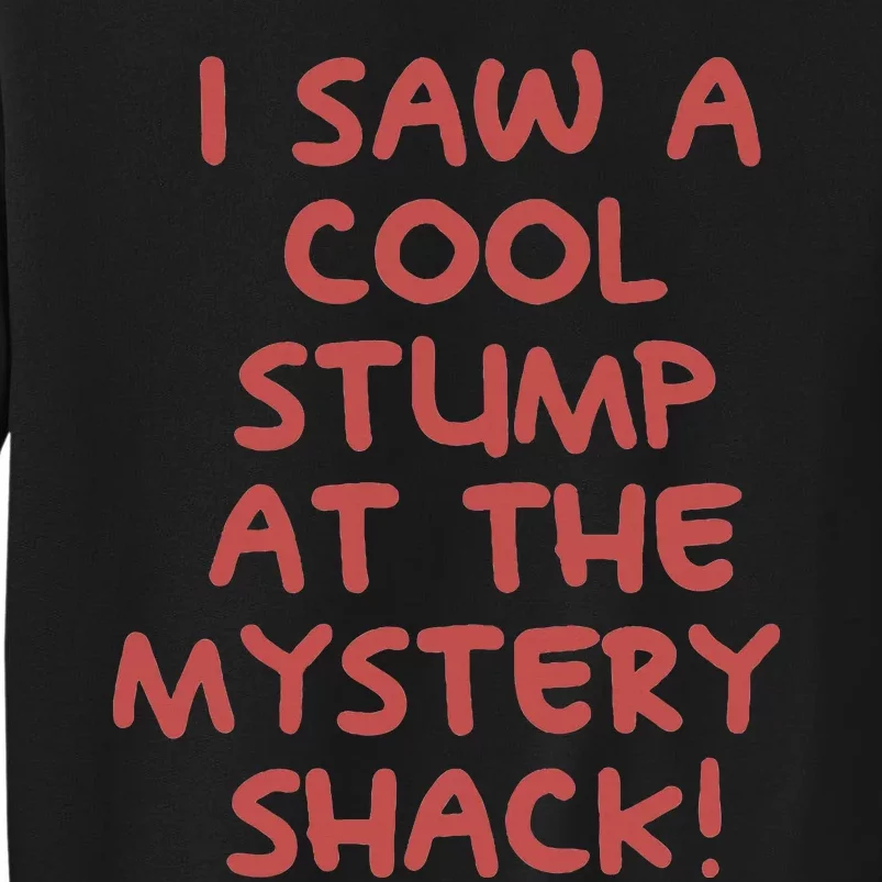 I Saw A Cool Stump At The Mystery Shack! Tall Sweatshirt