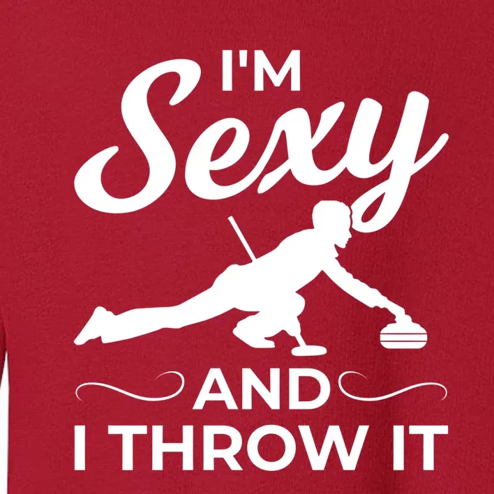 IM Sexy And I Throw It Curling Player Gift Toddler Sweatshirt