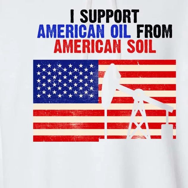 I Support American Oil From American Soil USA Garment-Dyed Fleece Hoodie