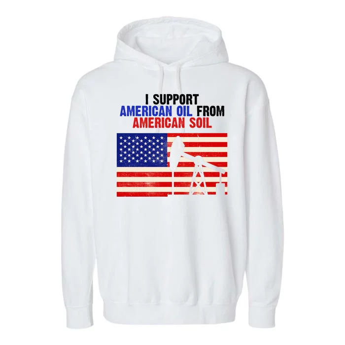 I Support American Oil From American Soil USA Garment-Dyed Fleece Hoodie