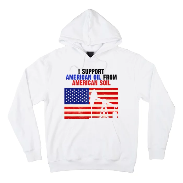 I Support American Oil From American Soil USA Hoodie