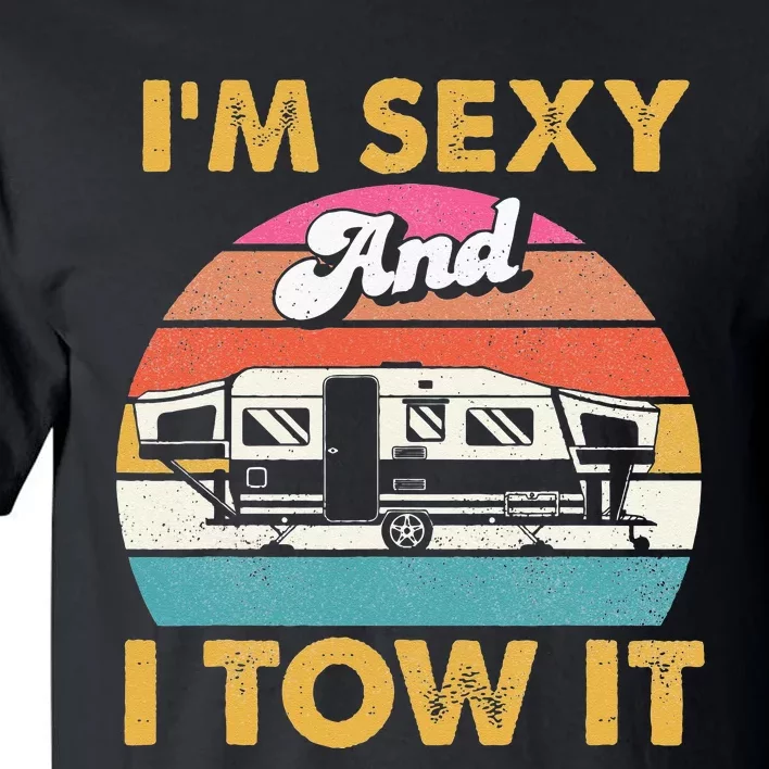 Im Sexy And I Tow It Glamping Glamper Glamorous Camping Tall T-Shirt