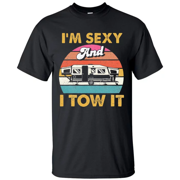 Im Sexy And I Tow It Glamping Glamper Glamorous Camping Tall T-Shirt