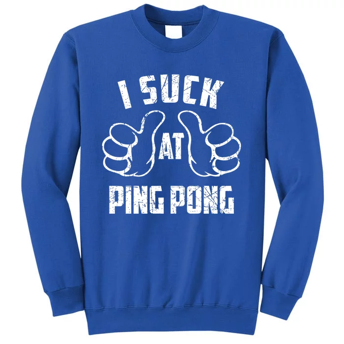 I Suck At Ping Pong Sarcastic Ping Pong Loser Gift Tall Sweatshirt