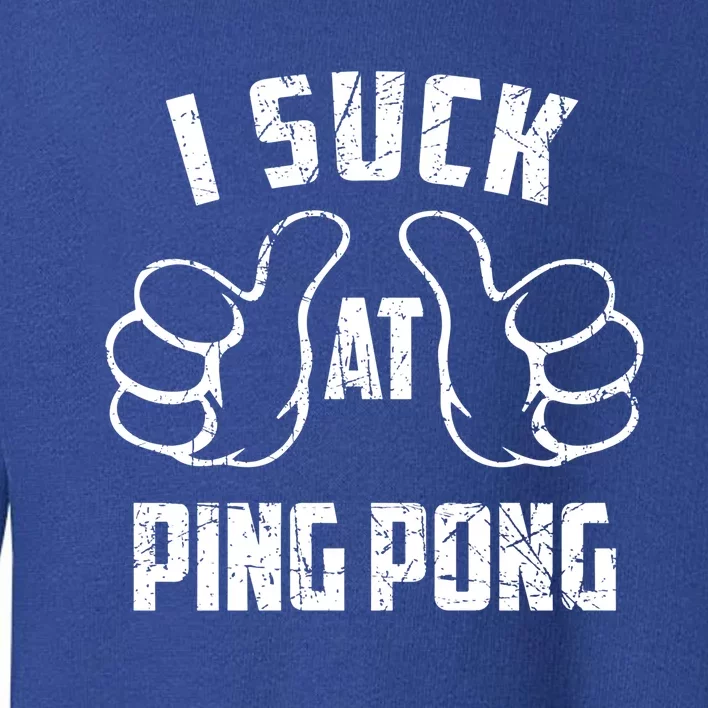 I Suck At Ping Pong Sarcastic Ping Pong Loser Gift Toddler Sweatshirt