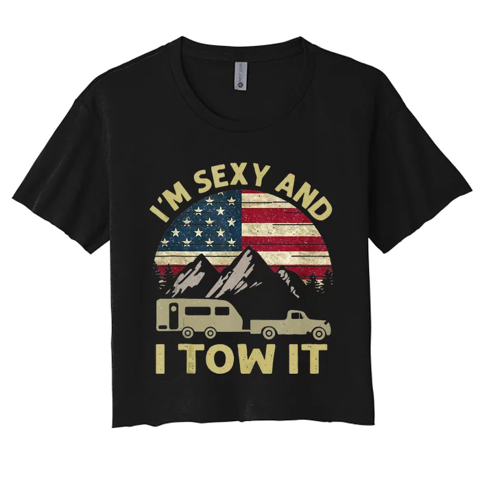 Im Sexy And I Tow It American Flag Caravan Camping American Women's Crop Top Tee