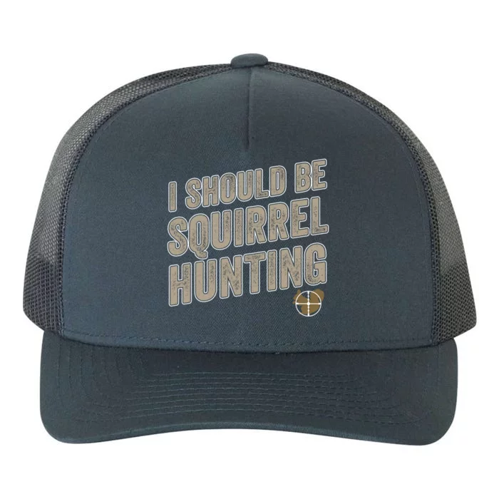 I Should Be Squirrel Hunting Funny Squirrel Hunter Gift Yupoong Adult 5-Panel Trucker Hat