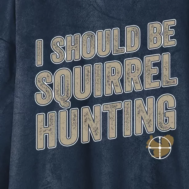 I Should Be Squirrel Hunting Funny Squirrel Hunter Gift Hooded Wearable Blanket