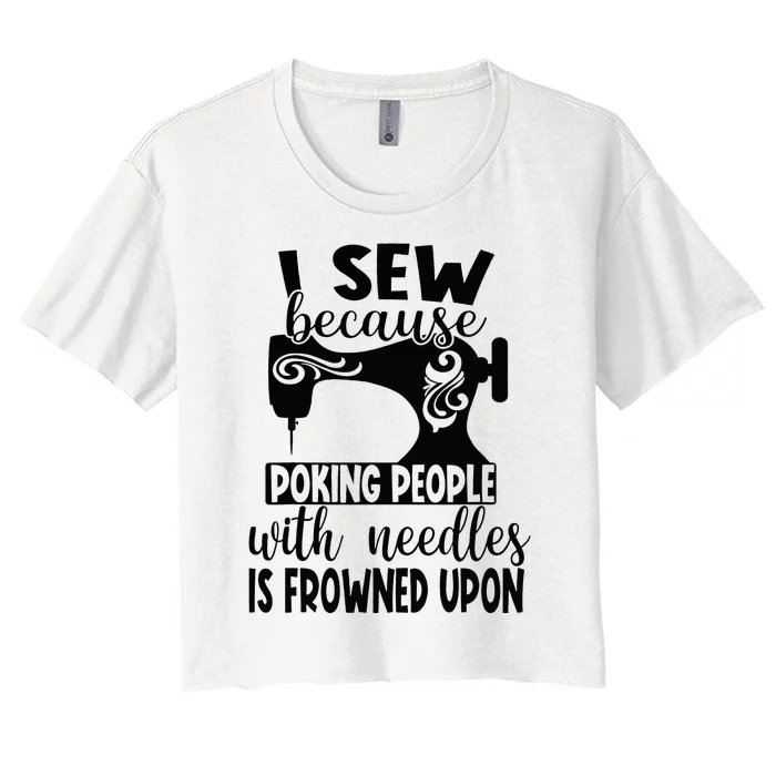 I Sew Because Poking People With Needles Is Frowned Upon Women's Crop Top Tee