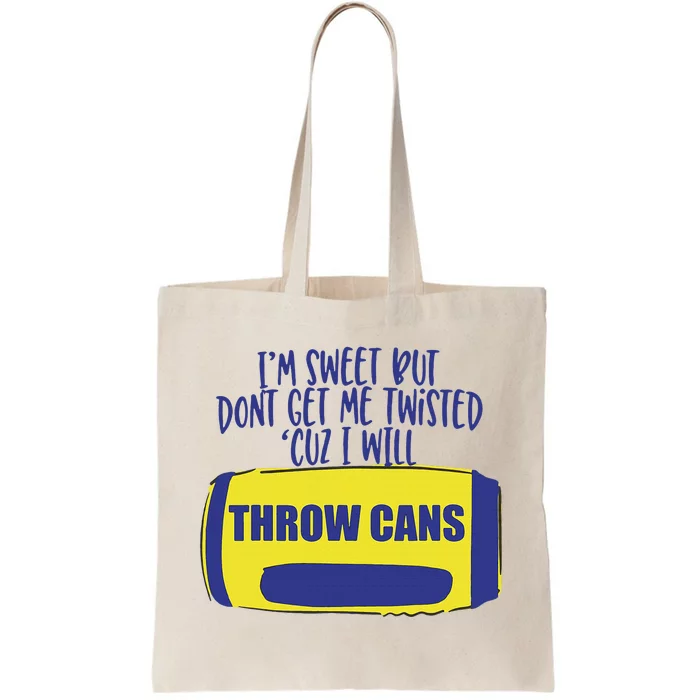 IM Sweet But DonT Get Me Twisted Cuz I Will Throw Cans Tote Bag