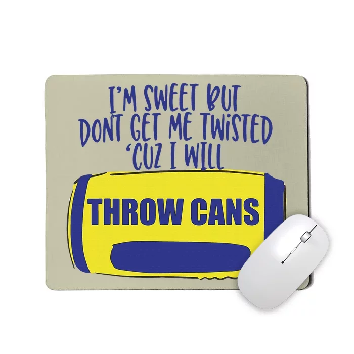 IM Sweet But DonT Get Me Twisted Cuz I Will Throw Cans Mousepad