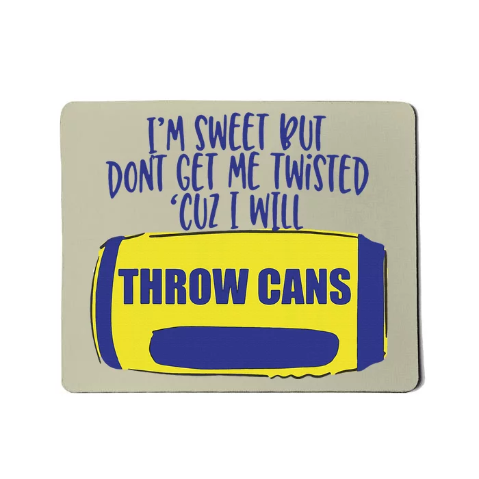 IM Sweet But DonT Get Me Twisted Cuz I Will Throw Cans Mousepad