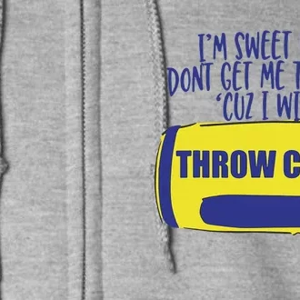 IM Sweet But DonT Get Me Twisted Cuz I Will Throw Cans Full Zip Hoodie