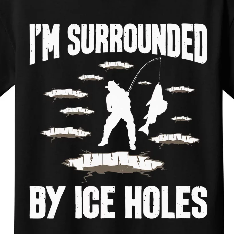 I'm Surrounded By Ice Holes Fisherman Ice Fishing Winter Kids T-Shirt