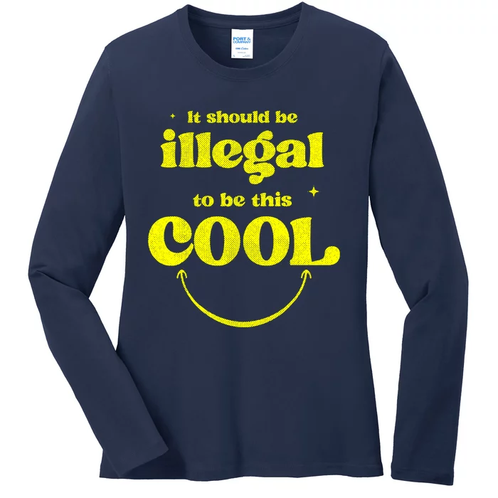 It Should Be Illegal To Be This Cool Ladies Long Sleeve Shirt