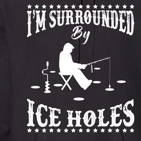 I'm Surrounded By Ice Holes Ice Fishing Winter Gift Premium Hoodie