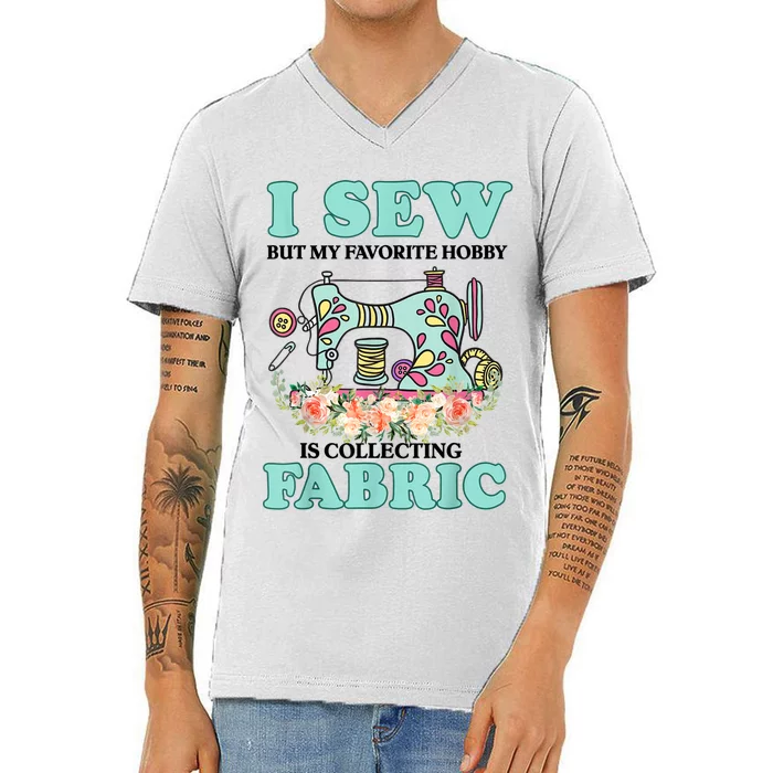 I Sew But My Favorite Hobby Is Collecting Fabric V-Neck T-Shirt