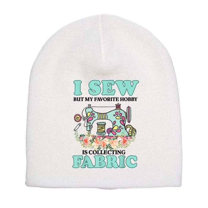 I Sew But My Favorite Hobby Is Collecting Fabric Short Acrylic Beanie