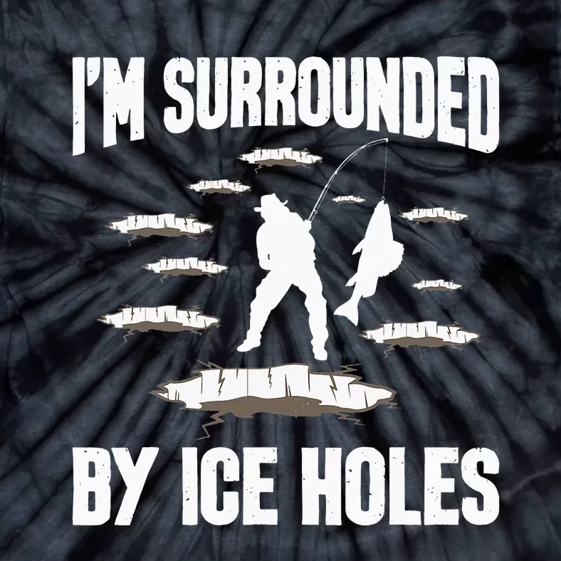 I'm Surrounded By Ice Holes Funny Winter Fishing Tie-Dye T-Shirt