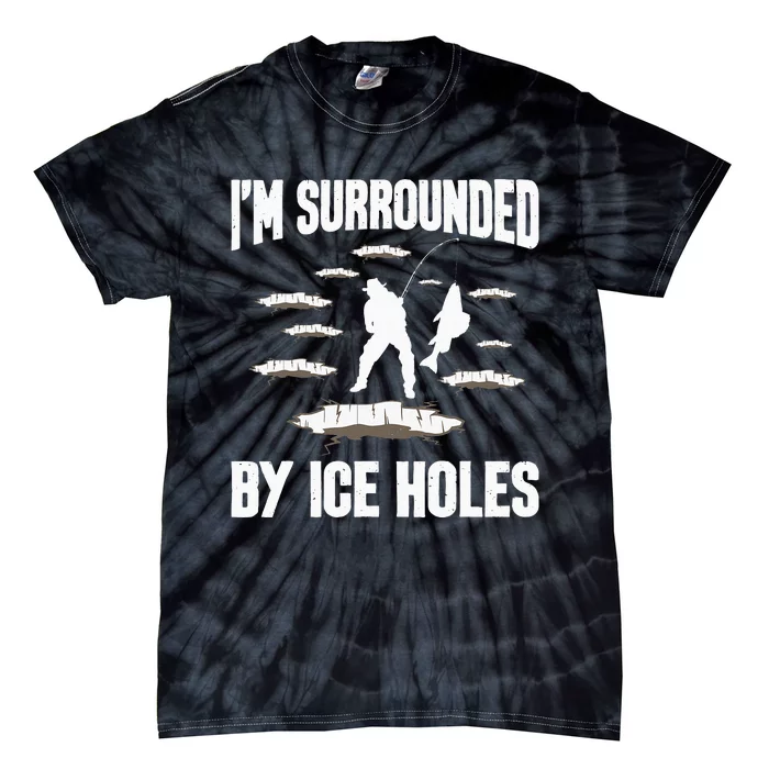 I'm Surrounded By Ice Holes Funny Winter Fishing Tie-Dye T-Shirt