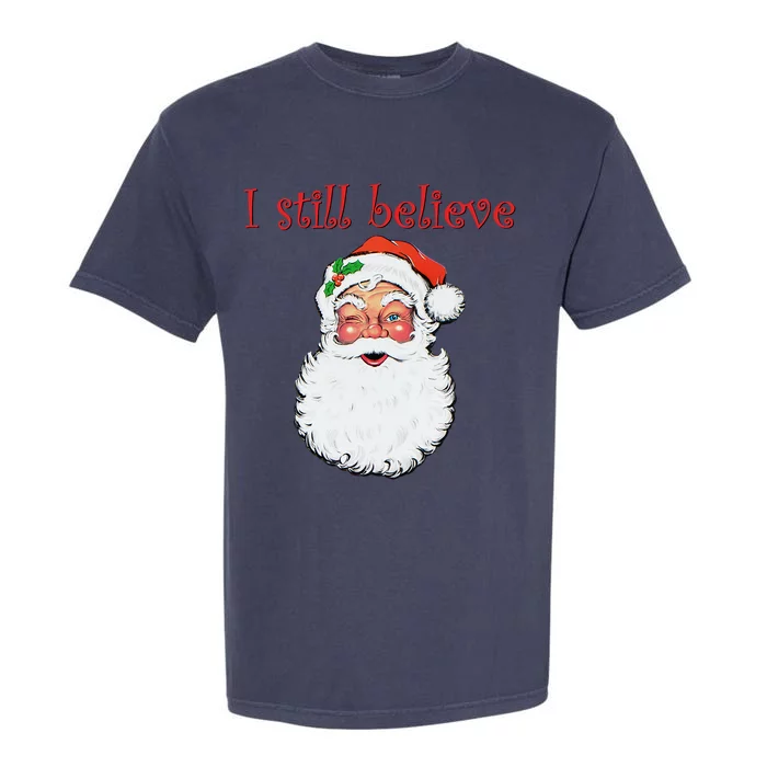 I Still Believe In Santa Claus Christmas Party Funny Gift Garment-Dyed Heavyweight T-Shirt