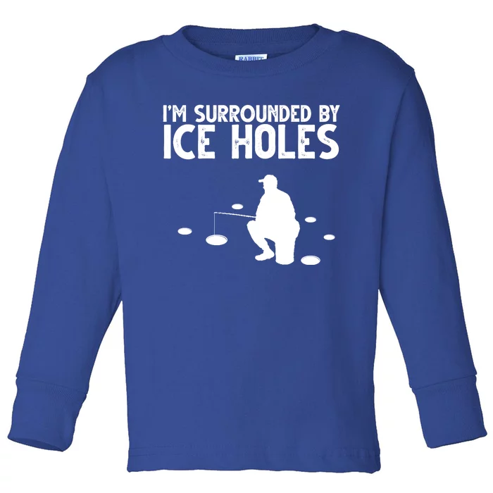 I'm Surrounded By Ice Holes Fishing Toddler Long Sleeve Shirt