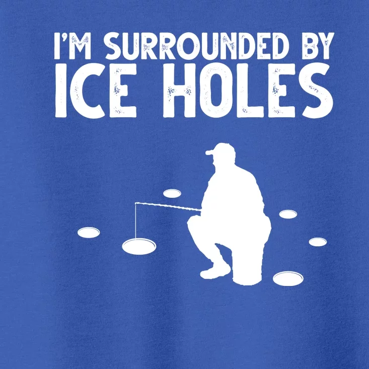 I'm Surrounded By Ice Holes Fishing Toddler T-Shirt