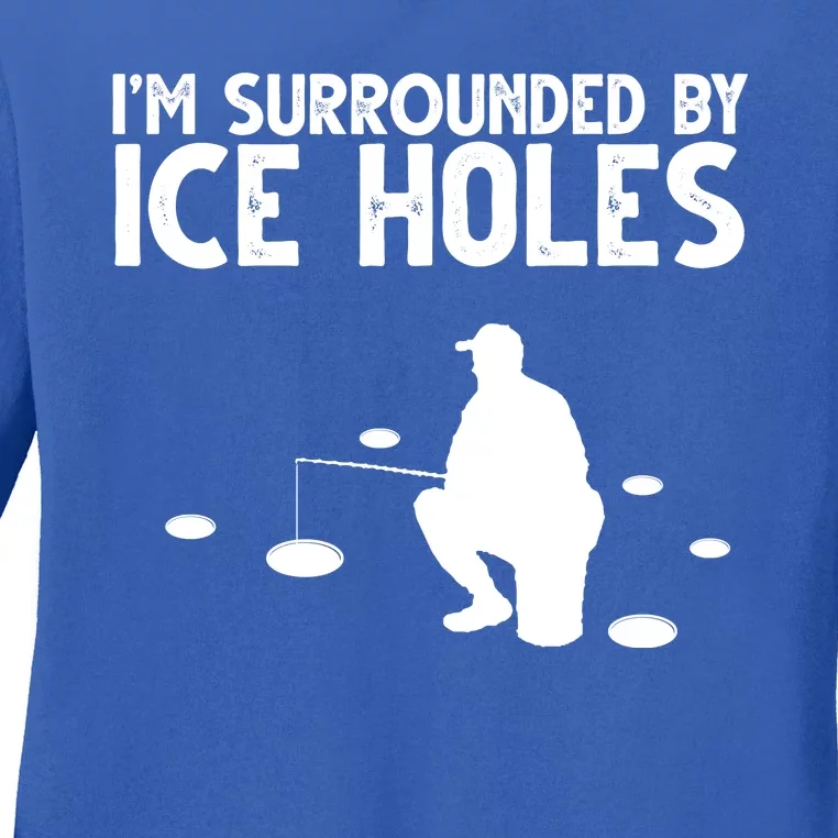 I'm Surrounded By Ice Holes Fishing Ladies Long Sleeve Shirt