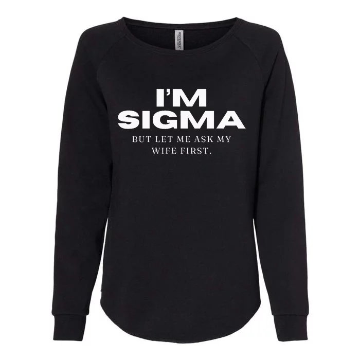 Im Sigma But Let Me Ask My Wife Funny Sigma Wolf Womens California Wash Sweatshirt