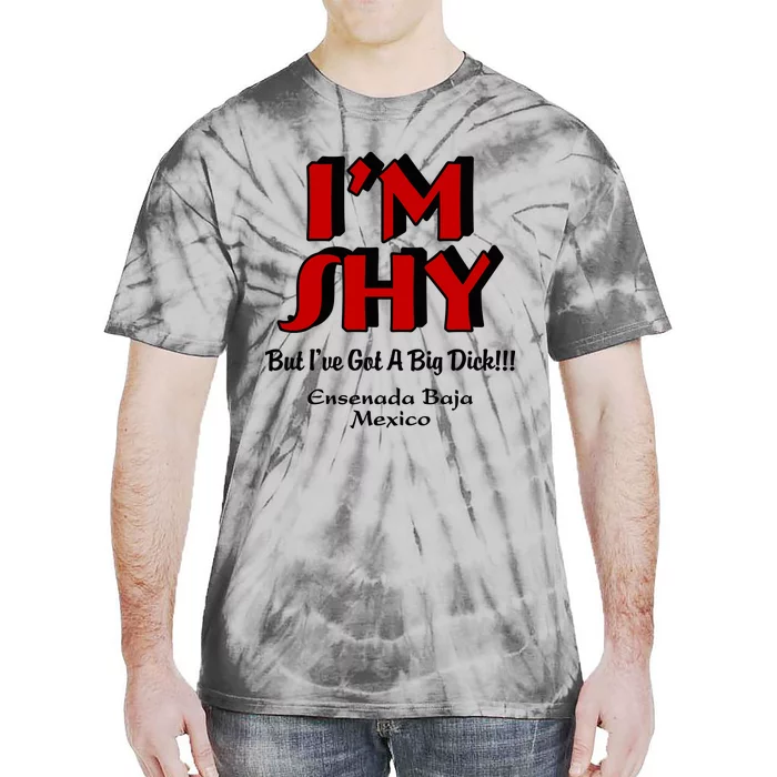 IM Shy But IVe Got A Big Dick Ensenada Baja Mexico Tie-Dye T-Shirt