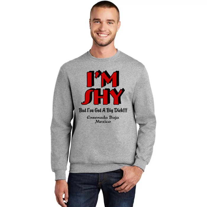 IM Shy But IVe Got A Big Dick Ensenada Baja Mexico Tall Sweatshirt