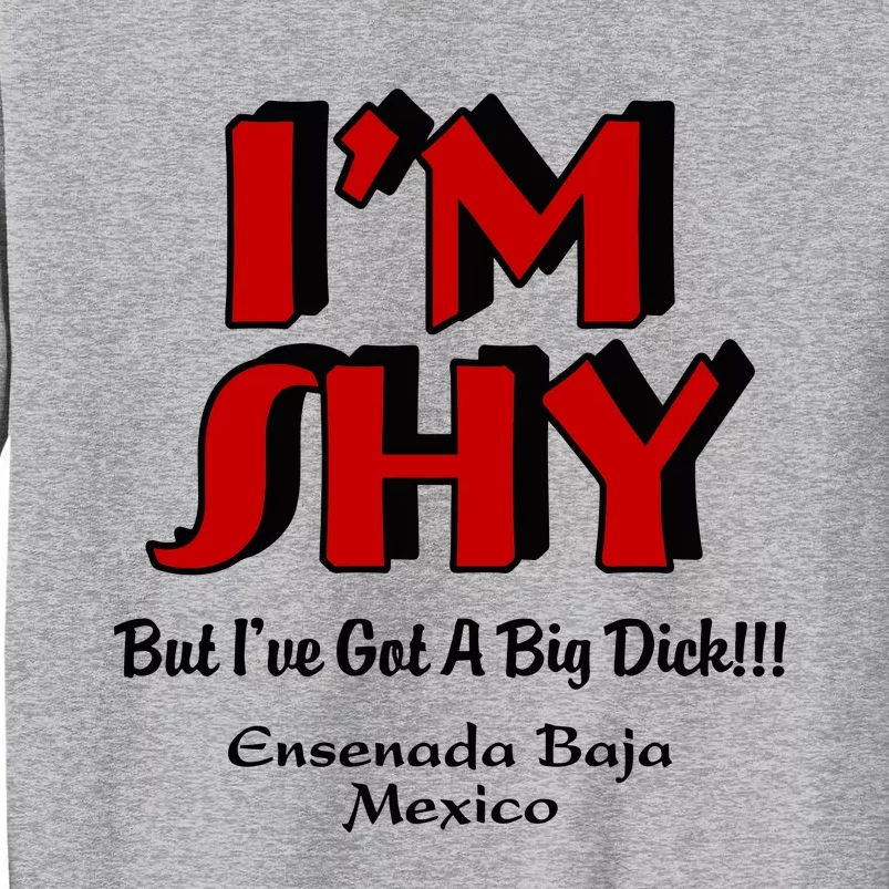 IM Shy But IVe Got A Big Dick Ensenada Baja Mexico Tall Sweatshirt