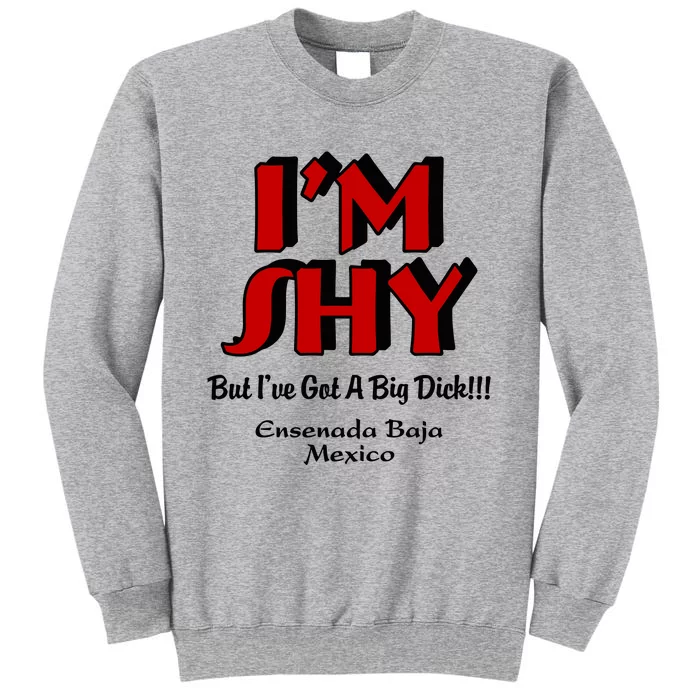 IM Shy But IVe Got A Big Dick Ensenada Baja Mexico Tall Sweatshirt