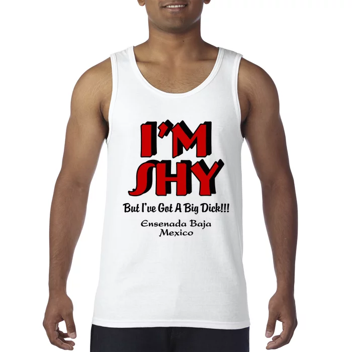 IM Shy But IVe Got A Big Dick Ensenada Baja Mexico Tank Top