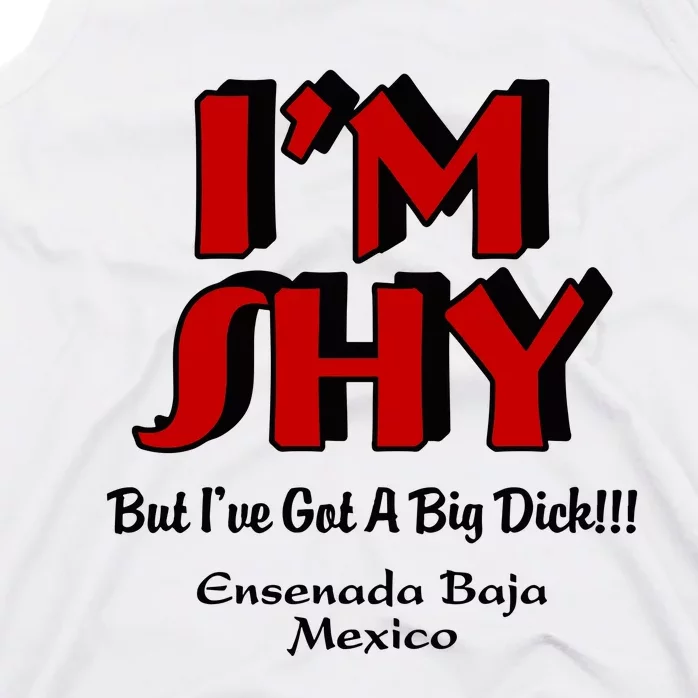 IM Shy But IVe Got A Big Dick Ensenada Baja Mexico Tank Top