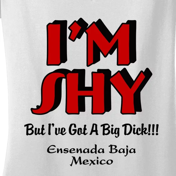 IM Shy But IVe Got A Big Dick Ensenada Baja Mexico Women's V-Neck T-Shirt