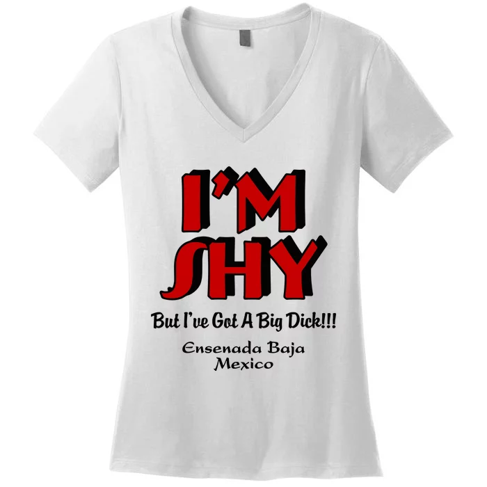 IM Shy But IVe Got A Big Dick Ensenada Baja Mexico Women's V-Neck T-Shirt