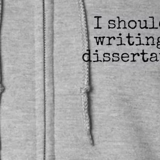 I Should Be Writing My Dissertation Funny Dissertation Full Zip Hoodie